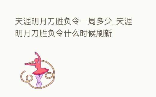 天涯明月刀勝負令一周多少_天涯明月刀勝負令什么時候刷新