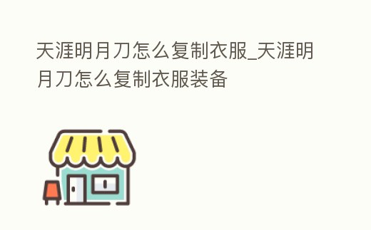 天涯明月刀怎么復制衣服_天涯明月刀怎么復制衣服裝備