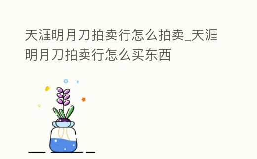 天涯明月刀拍賣行怎么拍賣_天涯明月刀拍賣行怎么買東西