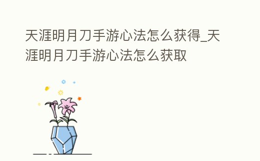 天涯明月刀手游心法怎么獲得_天涯明月刀手游心法怎么獲取