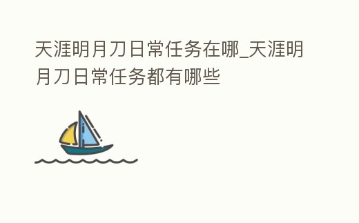 天涯明月刀日常任務在哪_天涯明月刀日常任務都有哪些
