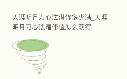 天涯明月刀心法潛修多少滿_天涯明月刀心法潛修值怎么獲得