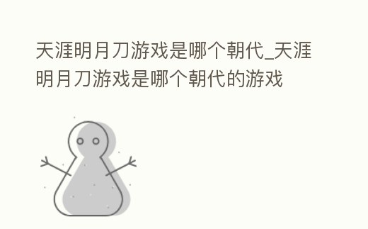 天涯明月刀游戲是哪個朝代_天涯明月刀游戲是哪個朝代的游戲