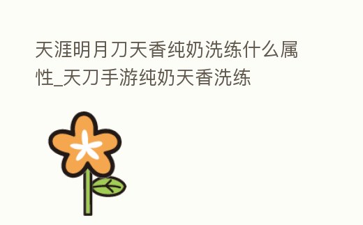 天涯明月刀天香純奶洗練什么屬性_天刀手游純奶天香洗練