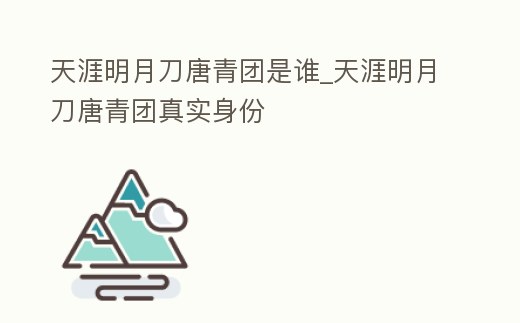 天涯明月刀唐青團是誰_天涯明月刀唐青團真實身份