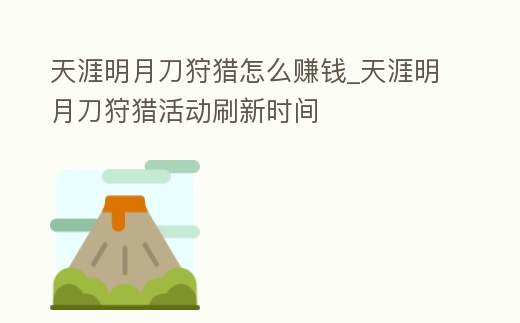 天涯明月刀狩獵怎么賺錢_天涯明月刀狩獵活動刷新時間