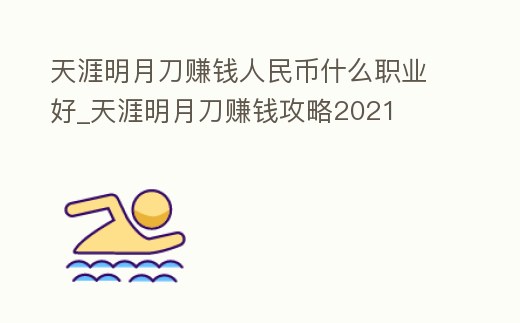 天涯明月刀賺錢人民幣什么職業好_天涯明月刀賺錢攻略2021