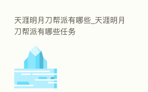天涯明月刀幫派有哪些_天涯明月刀幫派有哪些任務