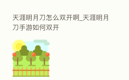天涯明月刀怎么雙開啊_天涯明月刀手游如何雙開