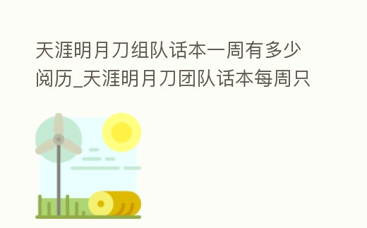 天涯明月刀組隊(duì)話(huà)本一周有多少閱歷_天涯明月刀團(tuán)隊(duì)話(huà)本每周只能打一次嗎