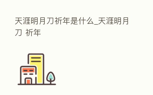 天涯明月刀祈年是什么_天涯明月刀 祈年