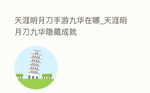 天涯明月刀手游九華在哪_天涯明月刀九華隱藏成就