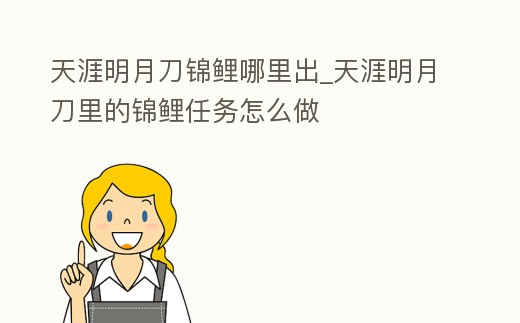 天涯明月刀錦鯉哪里出_天涯明月刀里的錦鯉任務怎么做