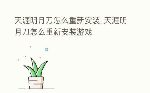 天涯明月刀怎么重新安裝_天涯明月刀怎么重新安裝游戲