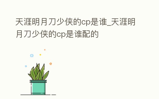 天涯明月刀少俠的cp是誰_天涯明月刀少俠的cp是誰配的