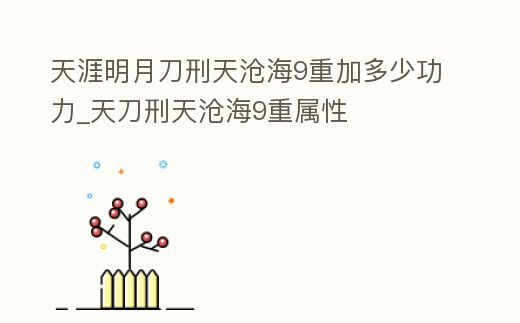 天涯明月刀刑天滄海9重加多少功力_天刀刑天滄海9重屬性