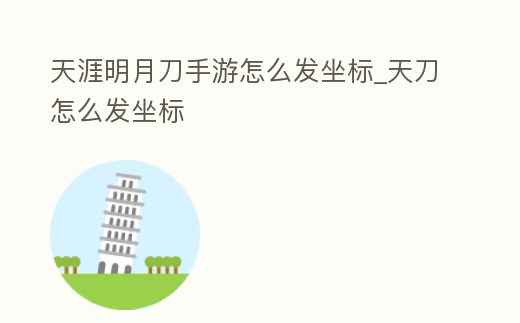 天涯明月刀手游怎么發(fā)坐標(biāo)_天刀怎么發(fā)坐標(biāo)