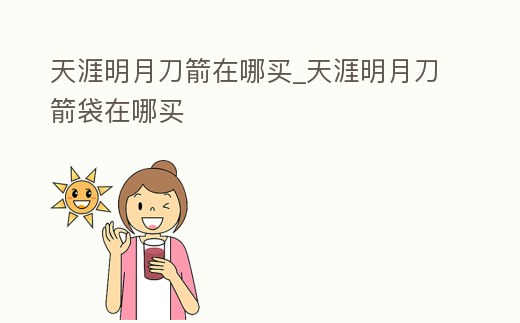 天涯明月刀箭在哪買_天涯明月刀箭袋在哪買