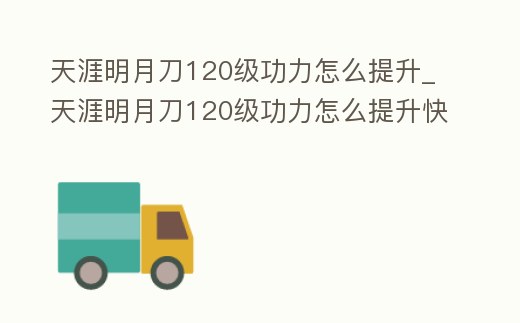 天涯明月刀120級(jí)功力怎么提升_天涯明月刀120級(jí)功力怎么提升快