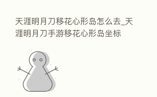 天涯明月刀移花心形島怎么去_天涯明月刀手游移花心形島坐標