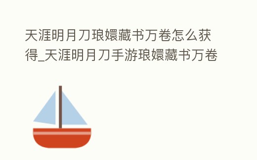 天涯明月刀瑯?gòu)植貢f卷怎么獲得_天涯明月刀手游瑯?gòu)植貢f卷書架獲得方法