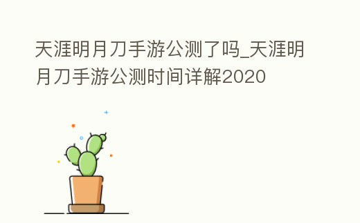 天涯明月刀手游公測了嗎_天涯明月刀手游公測時間詳解2020