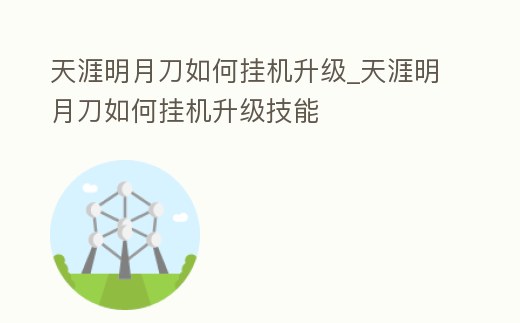 天涯明月刀如何掛機升級_天涯明月刀如何掛機升級技能