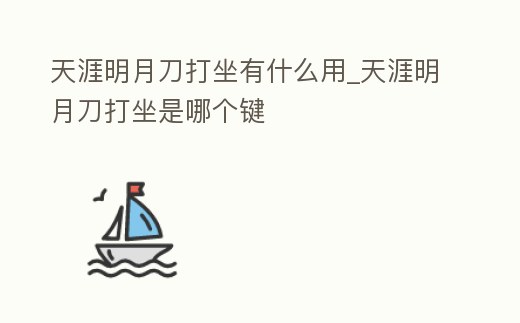 天涯明月刀打坐有什么用_天涯明月刀打坐是哪個鍵