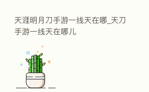 天涯明月刀手游一線天在哪_天刀手游一線天在哪兒