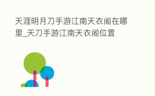 天涯明月刀手游江南天衣閣在哪里_天刀手游江南天衣閣位置