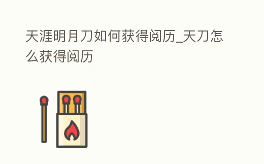 天涯明月刀如何獲得閱歷_天刀怎么獲得閱歷