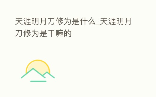天涯明月刀修為是什么_天涯明月刀修為是干嘛的