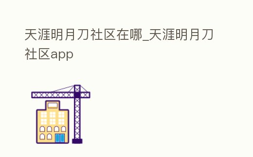 天涯明月刀社區在哪_天涯明月刀社區app