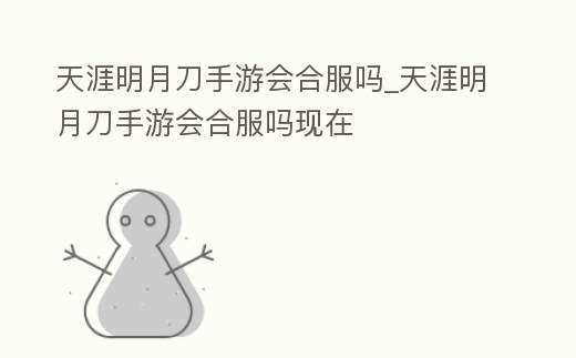 天涯明月刀手游會合服嗎_天涯明月刀手游會合服嗎現(xiàn)在