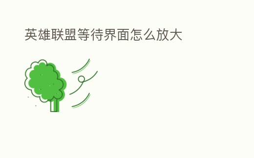 英雄聯(lián)盟等待界面怎么放大