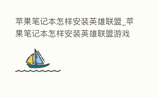 蘋果筆記本怎樣安裝英雄聯盟_蘋果筆記本怎樣安裝英雄聯盟游戲
