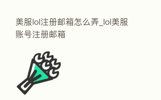美服lol注冊郵箱怎么弄_lol美服賬號注冊郵箱