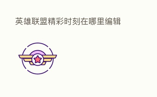英雄聯盟精彩時刻在哪里編輯