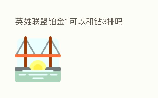 英雄聯(lián)盟鉑金1可以和鉆3排嗎