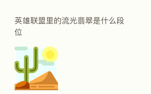 英雄聯盟里的流光翡翠是什么段位