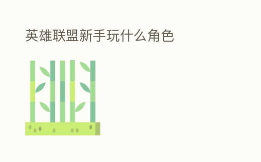 英雄聯盟新手玩什么角色