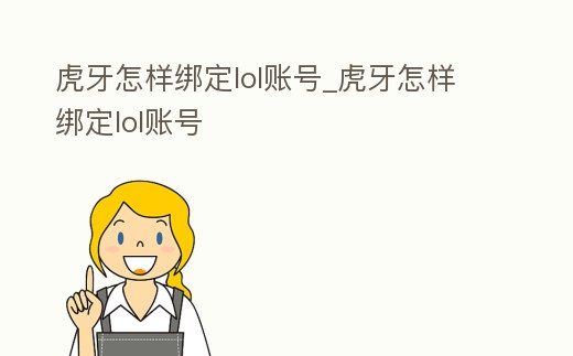 虎牙怎樣綁定lol賬號(hào)_虎牙怎樣綁定lol賬號(hào)