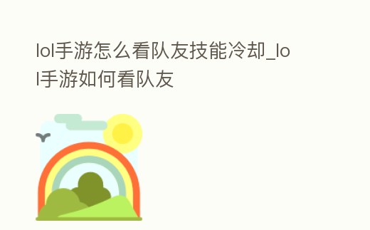 lol手游怎么看隊友技能冷卻_lol手游如何看隊友