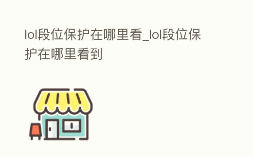 lol段位保護在哪里看_lol段位保護在哪里看到