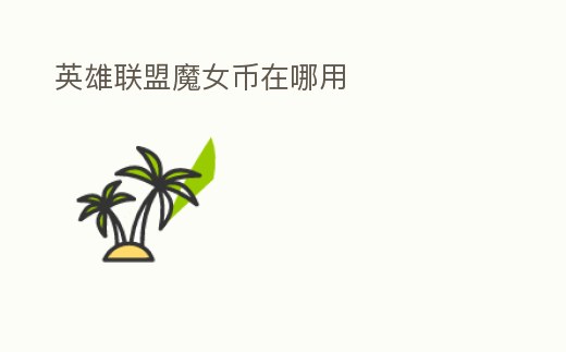 英雄聯(lián)盟魔女幣在哪用
