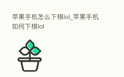 蘋果手機(jī)怎么下棋lol_蘋果手機(jī)如何下棋lol