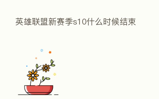 英雄聯盟新賽季s10什么時候結束