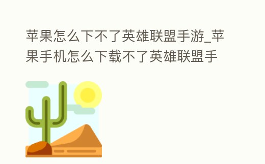 蘋果怎么下不了英雄聯盟手游_蘋果手機怎么下載不了英雄聯盟手游