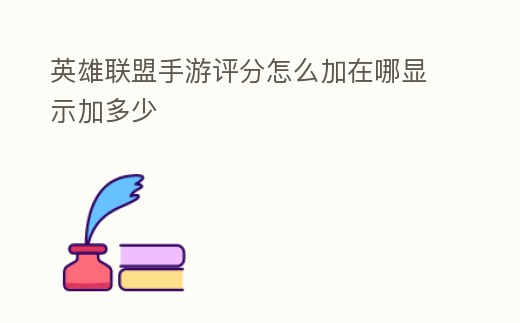 英雄聯盟手游評分怎么加在哪顯示加多少