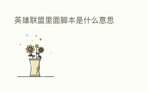 英雄聯(lián)盟里面腳本是什么意思